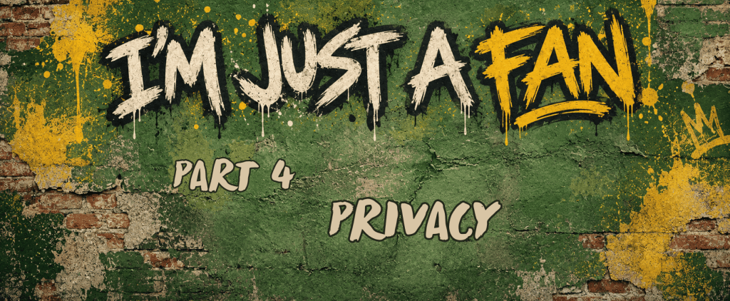 I’m Just a Fan – Part 4: Privacy